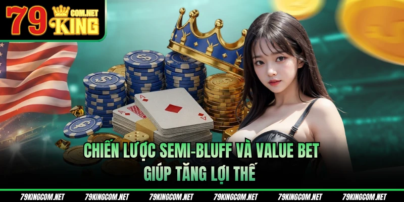 Chiến lược Semi-bluff và value bet giúp tăng lợi thế