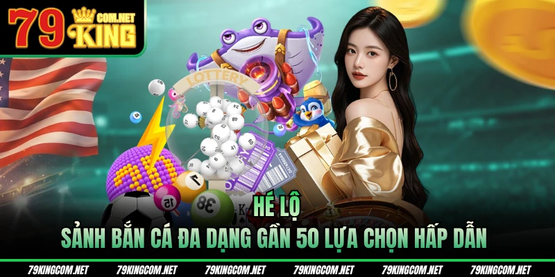 Hé lộ sảnh bắn cá đa dạng gần 50 lựa chọn